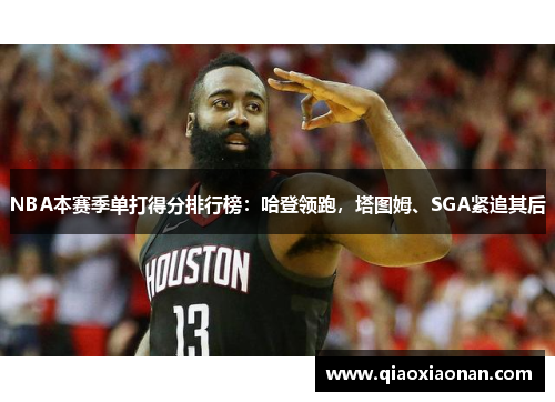 NBA本赛季单打得分排行榜：哈登领跑，塔图姆、SGA紧追其后